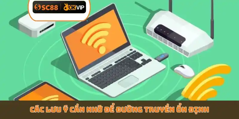 Các lưu ý cần nhớ để đường truyền ổn định